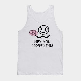 Brain hey you dropped this Tank Top